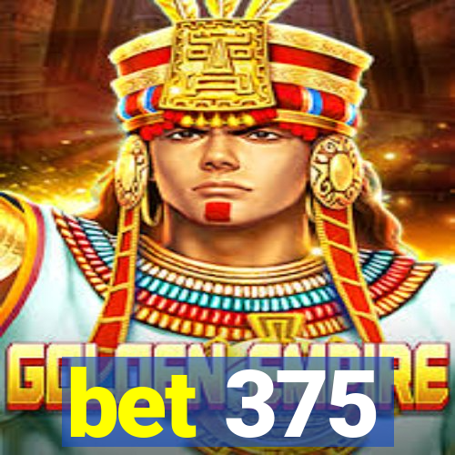 bet 375